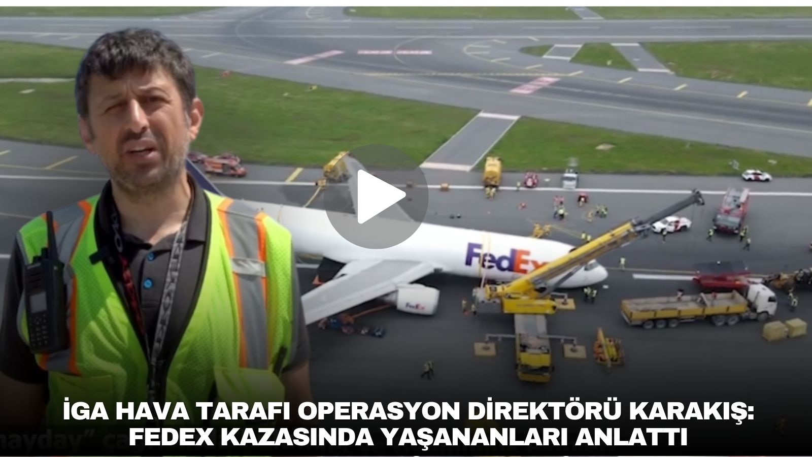 iga-hava-tarafi-operasyon-direktoru-karakis-fedex-kazasinda-yasananlari-anlatti