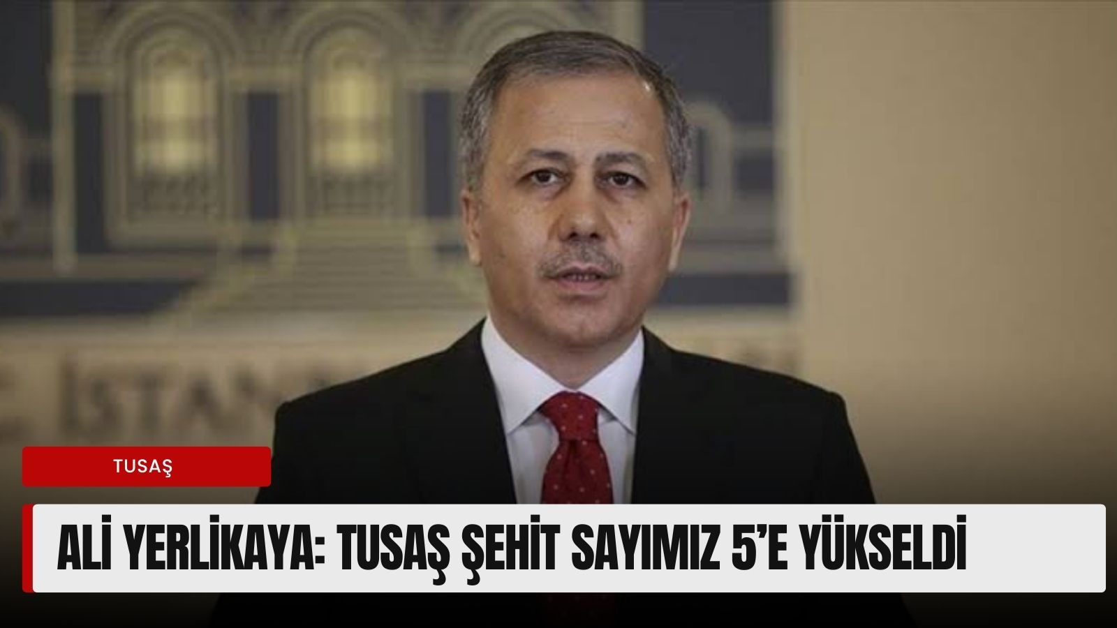 ali-yerlikaya-tusas-sehit-sayimiz-5e-yukseldi