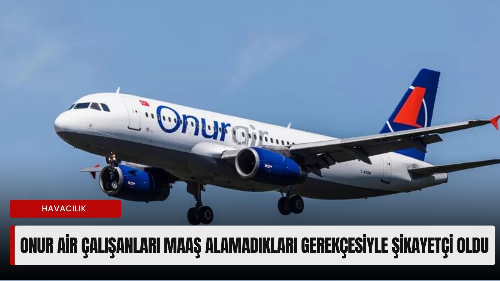 onur-air-calisanlari-maas-alamadiklari-gerekcesiyle-sikayetci-oldu