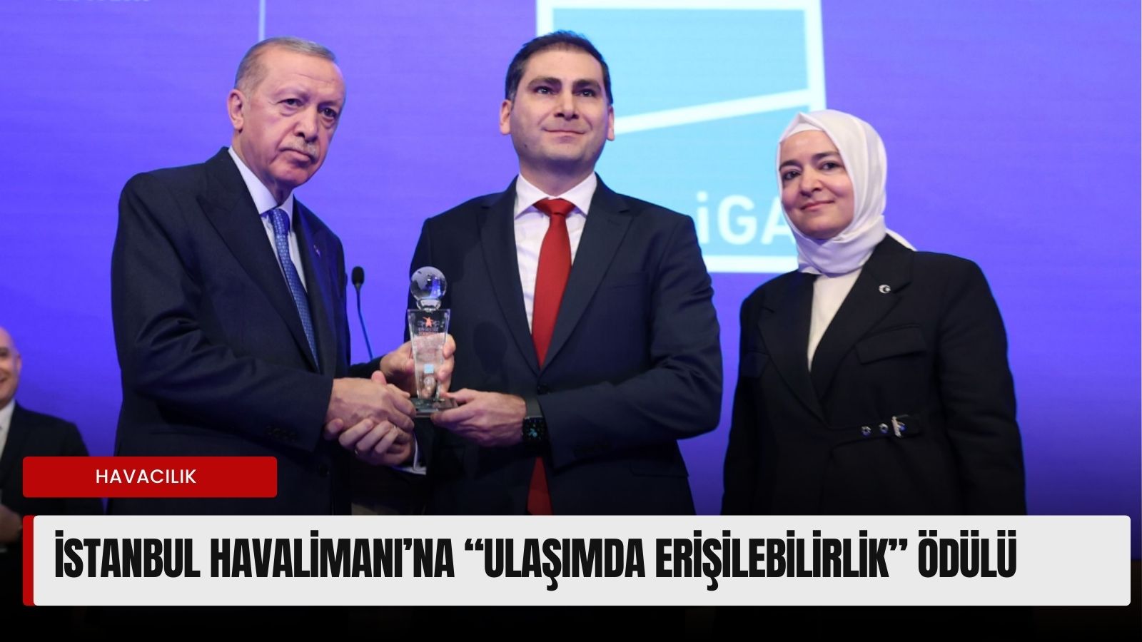 cumhurbaskani-erdogandan-iga-istanbul-havalimanina-ulasimda-erisilebilirlik-odulu