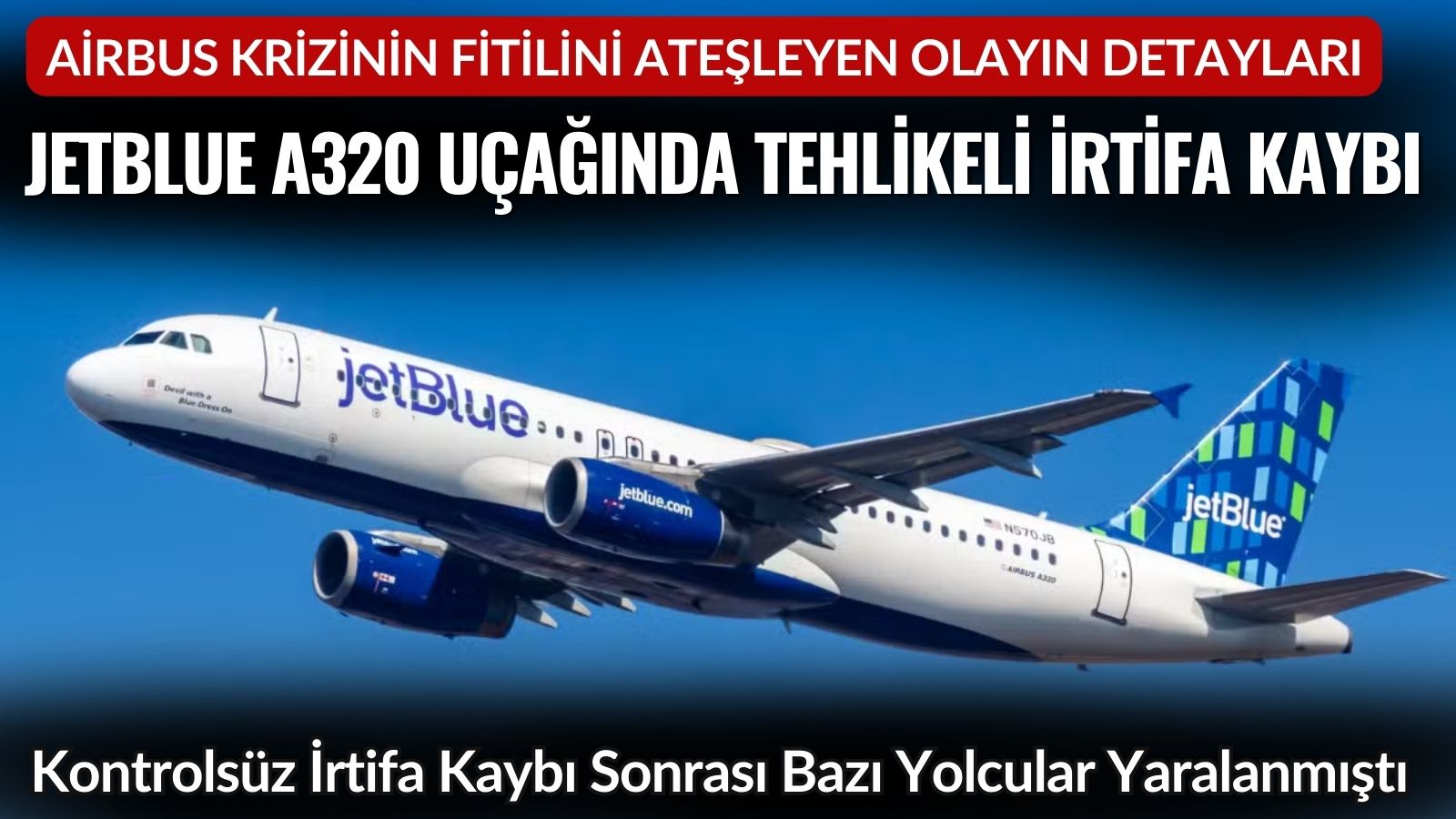 jetblue-a320-ucaginda-tehlikeli-irtifa-kaybi-airbus-krizinin-fitilini-atesleyen-olayin-detaylari-ortaya-cikti