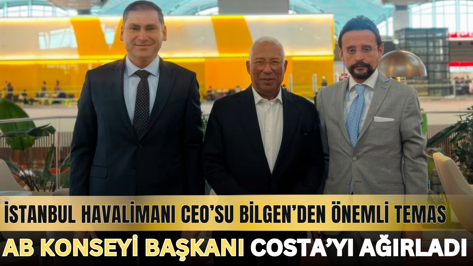 iga-istanbul-havalimani-ceosu-selahattin-bilgen-ab-konseyi-baskani-antonio-costa-ile-gorustu