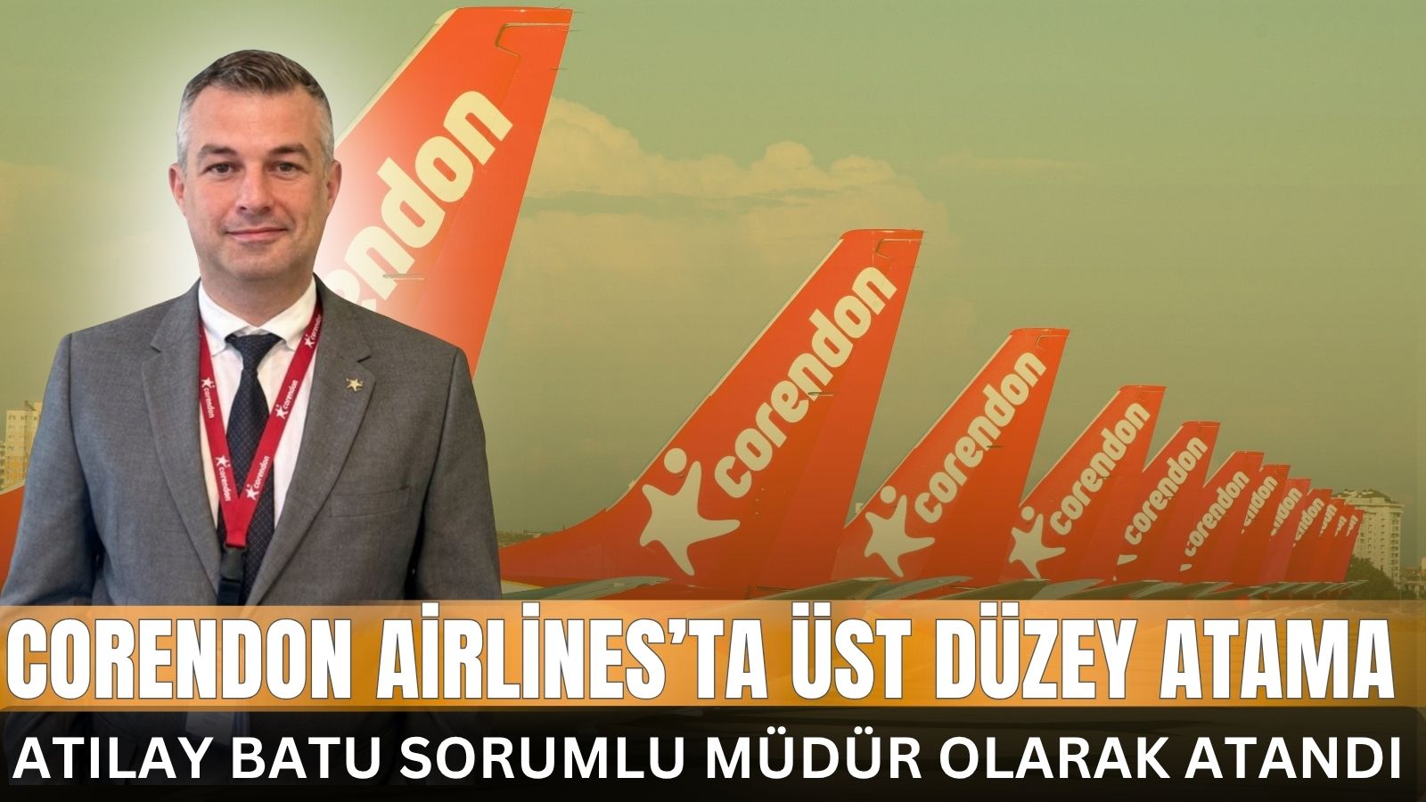corendon-airlinesta-ust-duzey-atama-atilay-batu-sorumlu-mudur-olarak-atandi