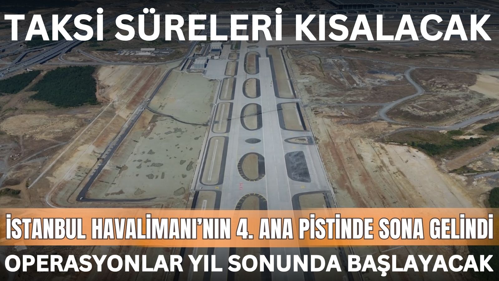 istanbul-havalimaninin-4-ana-pistinde-sona-gelindi-operasyonlar-yil-sonunda-baslayacak