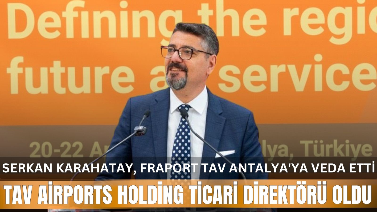 serkan-karahatay-fraport-tav-antalya-havalimanindan-ayrildi-tav-airports-holding-ticari-direktoru-oldu